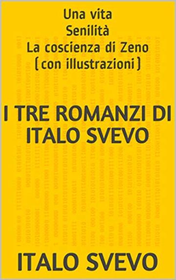 I tre romanzi di Italo Svevo: Una vita Senilità La coscienza di Zeno (con illustrazioni)